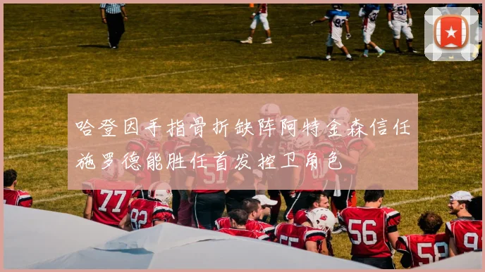 哈登因手指骨折缺阵阿特金森信任施罗德能胜任首发控卫角色