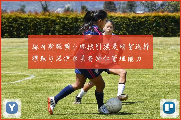 赫内斯强调小规模引援是明智选择穆勒与诺伊尔具备拜仁管理能力