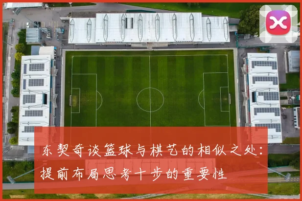 东契奇谈篮球与棋艺的相似之处：提前布局思考十步的重要性