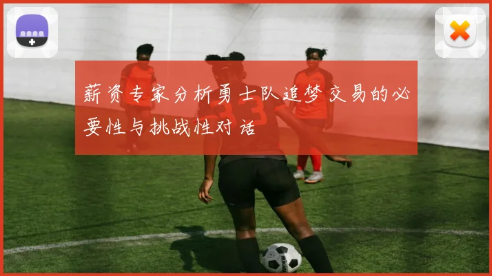 薪资专家分析勇士队追梦交易的必要性与挑战性对话
