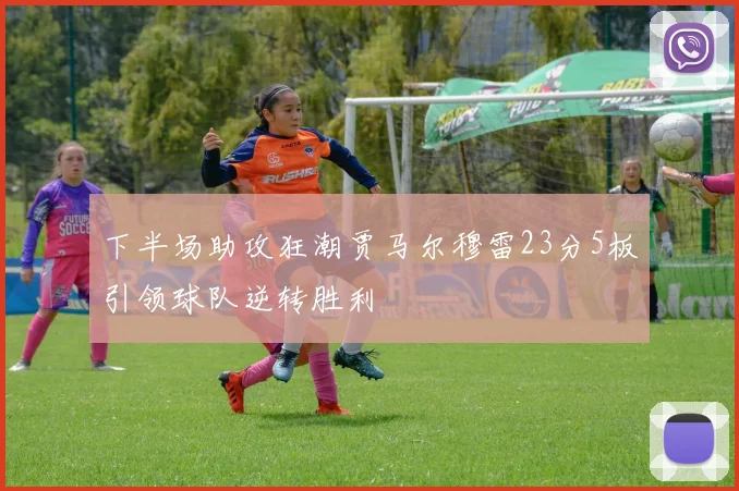 下半场助攻狂潮贾马尔穆雷23分5板引领球队逆转胜利